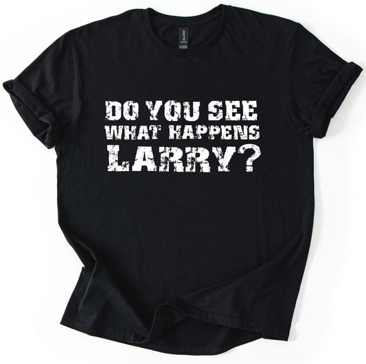 Do You See What Happens T-Shirt