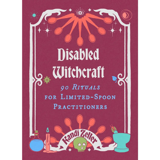 Disabled Witchcraft: 90 Rituals For Limited-Spoon Practitioners